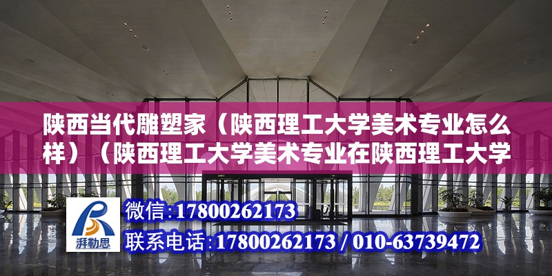 陕西当代雕塑家（陕西理工大学美术专业怎么样）（陕西理工大学美术专业在陕西理工大学是一个很不错的选择） 结构砌体施工