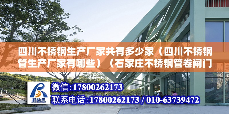 四川不锈钢生产厂家共有多少家（四川不锈钢管生产厂家有哪些）（石家庄不锈钢管卷闸门厂家） 钢结构跳台施工