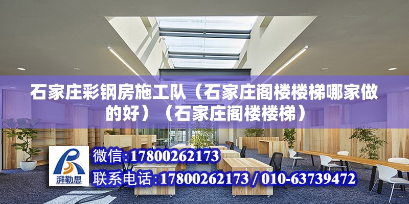 石家庄彩钢房施工队（石家庄阁楼楼梯哪家做的好）（石家庄阁楼楼梯）