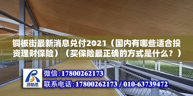 铜板街最新消息兑付2021（国内有哪些适合投资理财保险）（买保险最正确的方式是什么？） 结构地下室施工