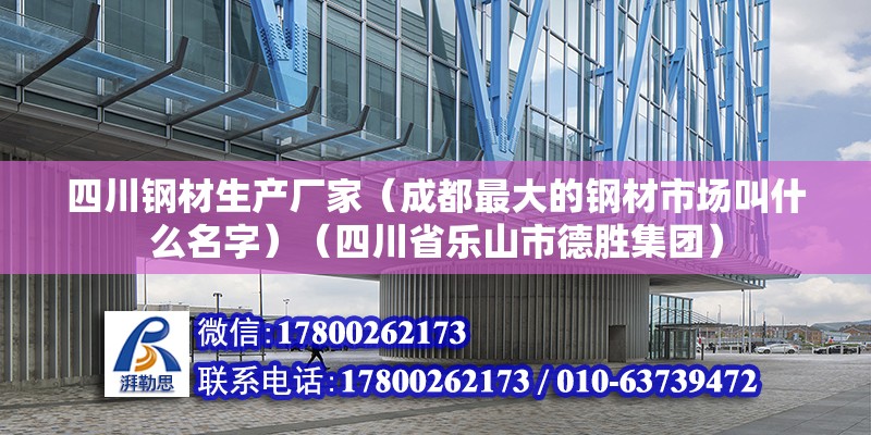 四川钢材生产厂家（成都最大的钢材市场叫什么名字）（四川省乐山市德胜集团） 建筑效果图设计