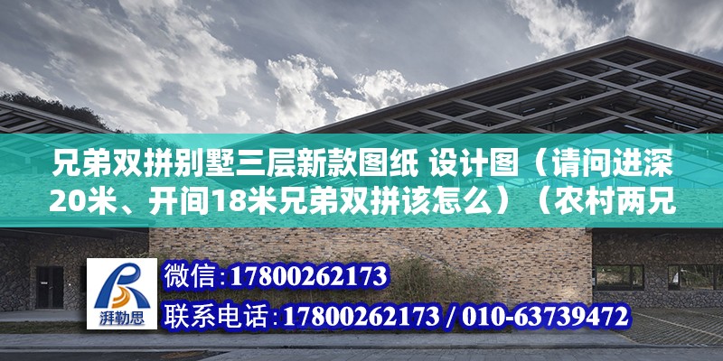 兄弟双拼别墅三层新款图纸 设计图（请问进深20米、开间18米兄弟双拼该怎么）（农村两兄弟建双拼户型） 北京网架设计