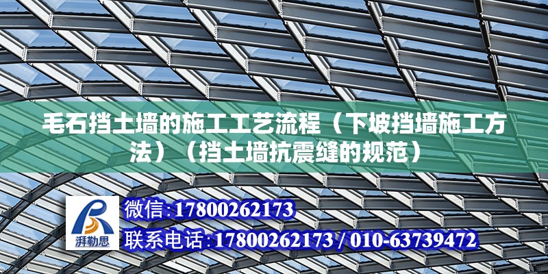 毛石挡土墙的施工工艺流程（下坡挡墙施工方法）（挡土墙抗震缝的规范） 钢结构玻璃栈道设计