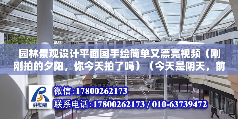 园林景观设计平面图手绘简单又漂亮视频（刚刚拍的夕阳，你今天拍了吗）（今天是阴天，前几时拍的野花很高兴能回答这样的问题） 钢结构有限元分析设计