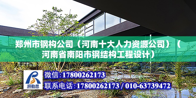 郑州市钢构公司（河南十大人力资源公司）（河南省南阳市钢结构工程设计） 北京钢结构设计