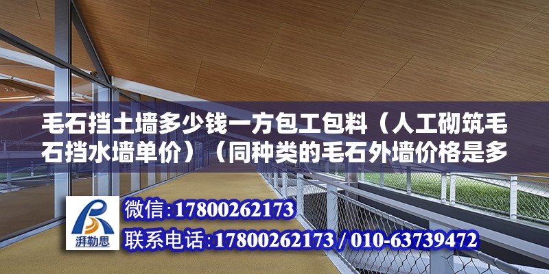 毛石挡土墙多少钱一方包工包料（人工砌筑毛石挡水墙单价）（同种类的毛石外墙价格是多少？） 结构电力行业设计