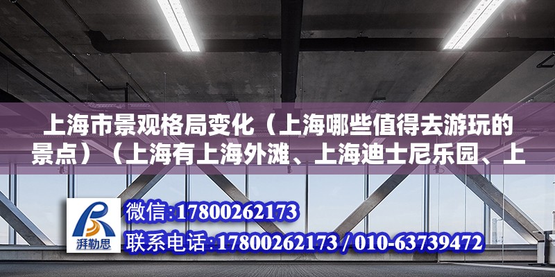 上海市景观格局变化（上海哪些值得去游玩的景点）（上海有上海外滩、上海迪士尼乐园、上海东方明珠广播电视塔等值得去的地方） 结构桥梁钢结构设计