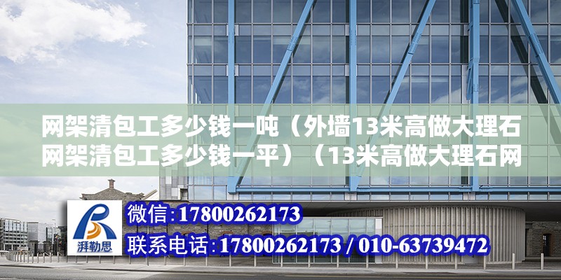 网架清包工多少钱一吨（外墙13米高做大理石网架清包工多少钱一平）（13米高做大理石网架清包工50左右一平米） 钢结构有限元分析设计