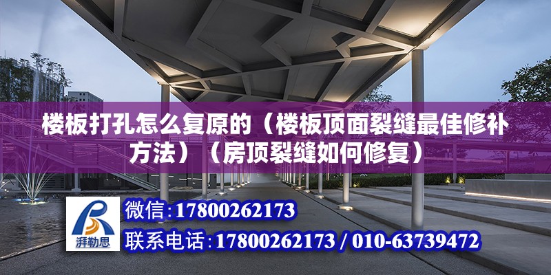 楼板打孔怎么复原的（楼板顶面裂缝最佳修补方法）（房顶裂缝如何修复） 钢结构有限元分析设计