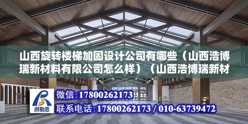 山西旋转楼梯加固设计公司有哪些（山西浩博瑞新材料有限公司怎么样）（山西浩博瑞新材料有限公司） 钢结构有限元分析设计