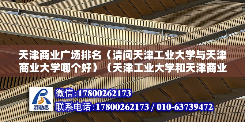 天津商业广场排名（请问天津工业大学与天津商业大学哪个好）（天津工业大学和天津商业大学的排名对比） 全国钢结构厂