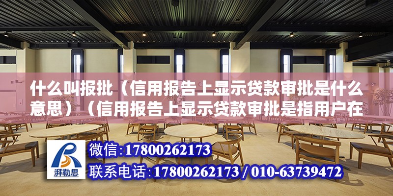 什么叫报批（信用报告上显示贷款审批是什么意思）（信用报告上显示贷款审批是指用户在申请贷款后） 钢结构框架施工