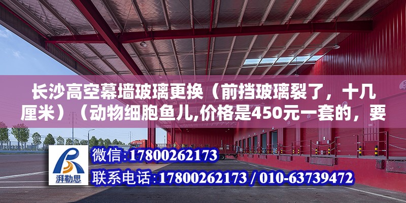 长沙高空幕墙玻璃更换（前挡玻璃裂了，十几厘米）（动物细胞鱼儿,价格是450元一套的，要是换门框那就便宜一点） 结构污水处理池设计