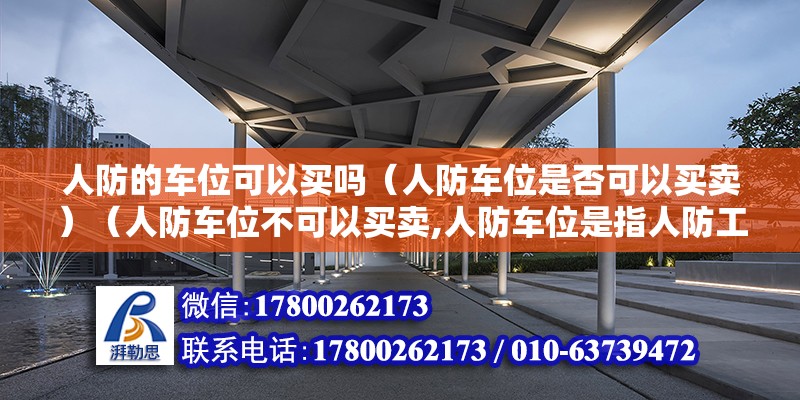 人防的车位可以买吗（人防车位是否可以买卖）（人防车位不可以买卖,人防车位是指人防工程里的车位） 结构框架设计