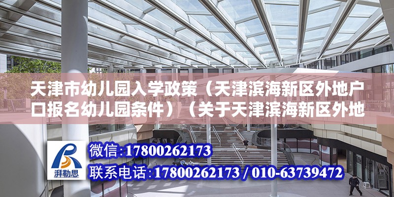 天津市幼儿园入学政策（天津滨海新区外地户口报名幼儿园条件）（关于天津滨海新区外地户口报名幼儿园条件:这个可以咨询周围的民办幼儿园）