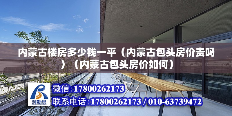 内蒙古楼房多少钱一平（内蒙古包头房价贵吗）（内蒙古包头房价如何） 全国钢结构厂