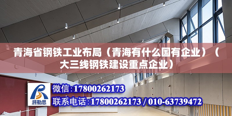 青海省钢铁工业布局（青海有什么国有企业）（大三线钢铁建设重点企业） 建筑方案施工