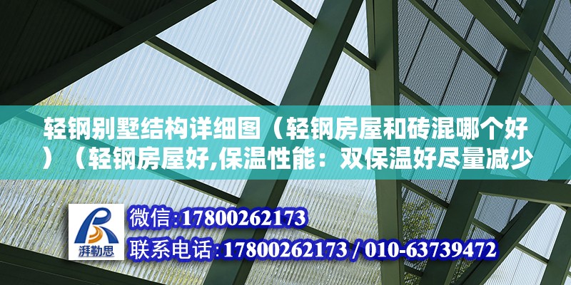 轻钢别墅结构详细图（轻钢房屋和砖混哪个好）（轻钢房屋好,保温性能：双保温好尽量减少了墙体“冷桥”现象） 钢结构蹦极施工