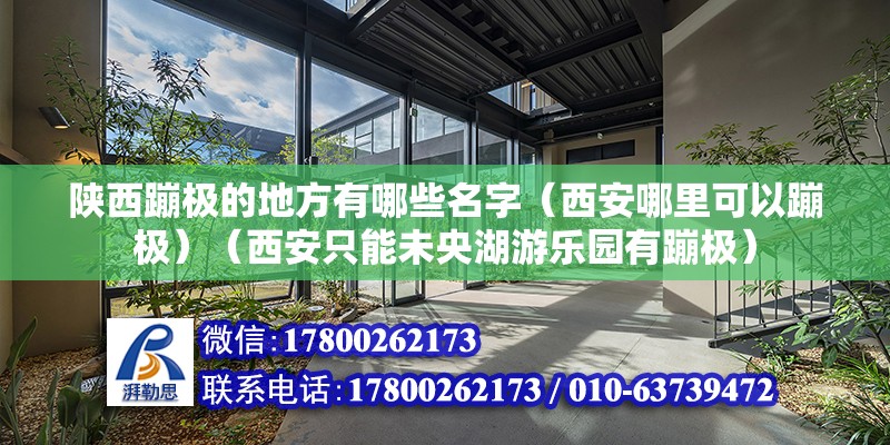 陕西蹦极的地方有哪些名字（西安哪里可以蹦极）（西安只能未央湖游乐园有蹦极） 结构砌体施工