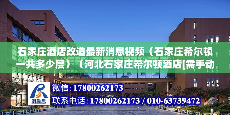 石家庄酒店改造最新消息视频（石家庄希尔顿一共多少层）（河北石家庄希尔顿酒店[需手动填充]石家庄希尔顿酒店[需手动填充]） 结构工业装备施工