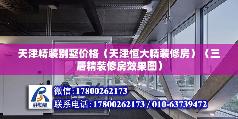 天津精装别墅价格（天津恒大精装修房）（三居精装修房效果图） 装饰幕墙施工