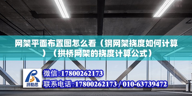 网架平面布置图怎么看（钢网架挠度如何计算）（拱桥网架的挠度计算公式） 建筑消防施工