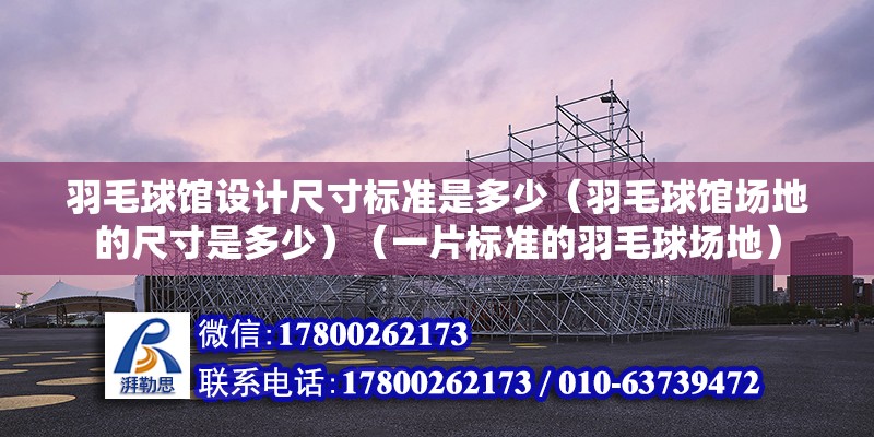 羽毛球馆设计尺寸标准是多少（羽毛球馆场地的尺寸是多少）（一片标准的羽毛球场地） 钢结构跳台设计