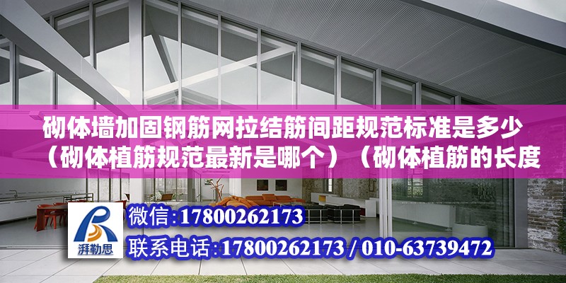 砌体墙加固钢筋网拉结筋间距规范标准是多少（砌体植筋规范最新是哪个）（砌体植筋的长度规范） 结构地下室施工