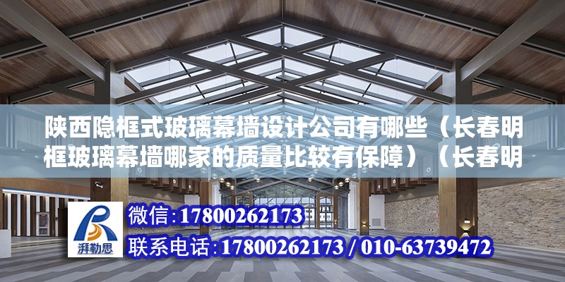 陕西隐框式玻璃幕墙设计公司有哪些（长春明框玻璃幕墙哪家的质量比较有保障）（长春明框玻璃幕墙以上几家产品质量好的都很有保障） 钢结构钢结构螺旋楼梯设计