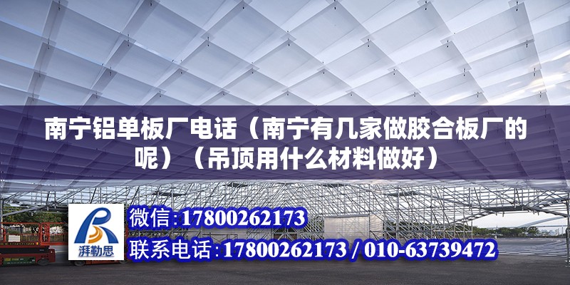 南宁铝单板厂电话（南宁有几家做胶合板厂的呢）（吊顶用什么材料做好） 结构污水处理池施工