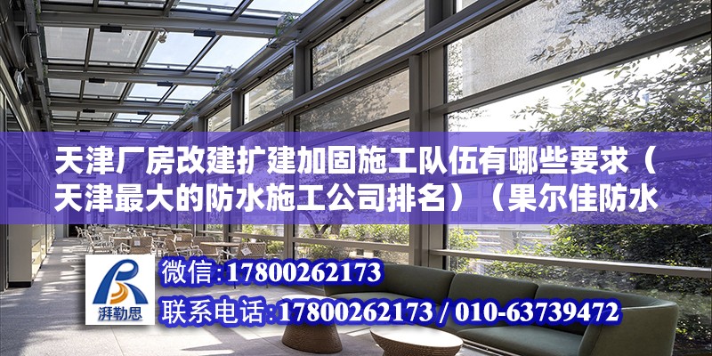 天津厂房改建扩建加固施工队伍有哪些要求（天津最大的防水施工公司排名）（果尔佳防水工程有限公司） 钢结构跳台施工