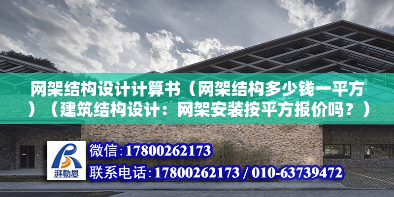 网架结构设计计算书（网架结构多少钱一平方）（建筑结构设计：网架安装按平方报价吗？） 钢结构桁架施工