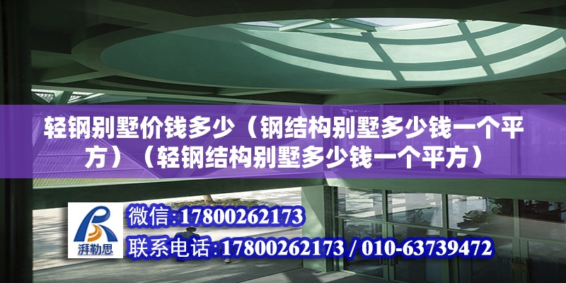 轻钢别墅价钱多少（钢结构别墅多少钱一个平方）（轻钢结构别墅多少钱一个平方） 结构电力行业施工