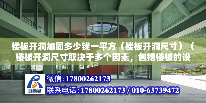 楼板开洞加固多少钱一平方（楼板开洞尺寸）（楼板开洞尺寸取决于多个因素，包括楼板的设计荷载、开洞用途等） 结构工业装备施工