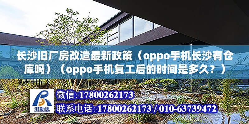 长沙旧厂房改造最新政策（oppo手机长沙有仓库吗）（oppo手机复工后的时间是多久？） 钢结构钢结构停车场设计