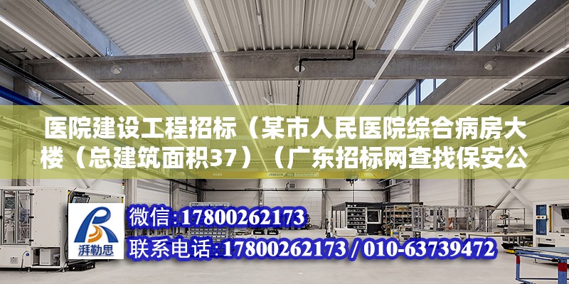 医院建设工程招标（某市人民医院综合病房大楼（总建筑面积37）（广东招标网查找保安公司招标公告） 结构工业装备设计