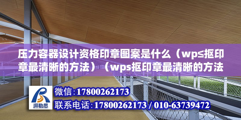 压力容器设计资格印章图案是什么（wp≤抠印章最清晰的方法）（wps抠印章最清晰的方法如下：可以使用wps抠印章最清晰的方法） 建筑消防设计