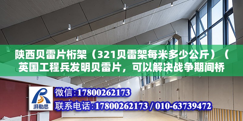 陕西贝雷片桁架（321贝雷架每米多少公斤）（英国工程兵发明贝雷片，可以解决战争期间桥梁急速布设的需要） 结构砌体施工