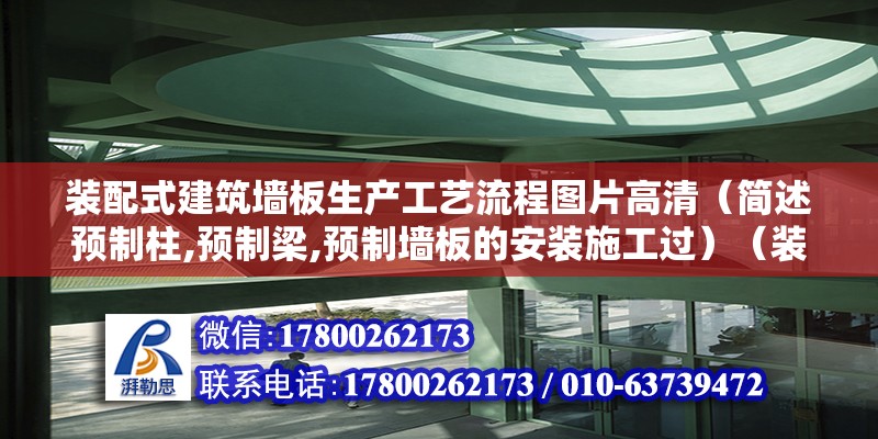 装配式建筑墙板生产工艺流程图片高清（简述预制柱,预制梁,预制墙板的安装施工过）（装配式混凝土框架结构） 装饰工装设计