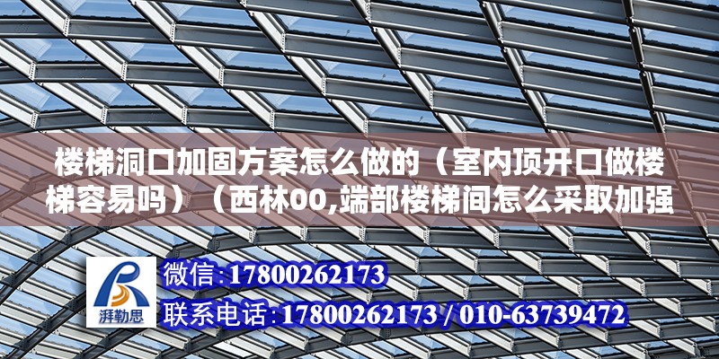 楼梯洞口加固方案怎么做的（室内顶开口做楼梯容易吗）（西林00,端部楼梯间怎么采取加强措施） 钢结构钢结构螺旋楼梯设计