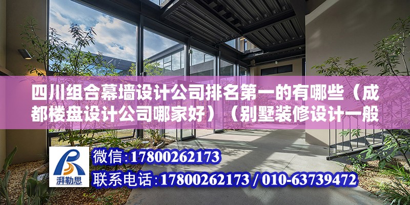 四川组合幕墙设计公司排名第一的有哪些（成都楼盘设计公司哪家好）（别墅装修设计一般都是付费不能设计） 钢结构跳台设计