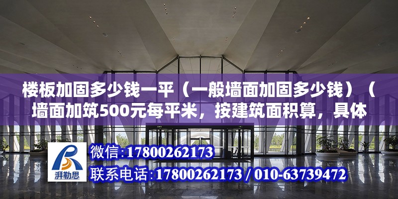 楼板加固多少钱一平（一般墙面加固多少钱）（墙面加筑500元每平米，按建筑面积算，具体看要看粘钢支撑加固方案） 装饰工装设计