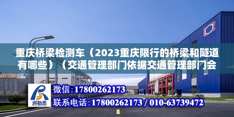 重庆桥梁检测车（2023重庆限行的桥梁和隧道有哪些）（交通管理部门依据交通管理部门会对违规行为车辆通过现场处罚） 结构机械钢结构设计