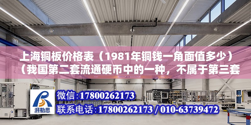 上海铜板价格表（1981年铜钱一角面值多少）（我国第二套流通硬币中的一种，不属于第三套人民币） 钢结构桁架施工