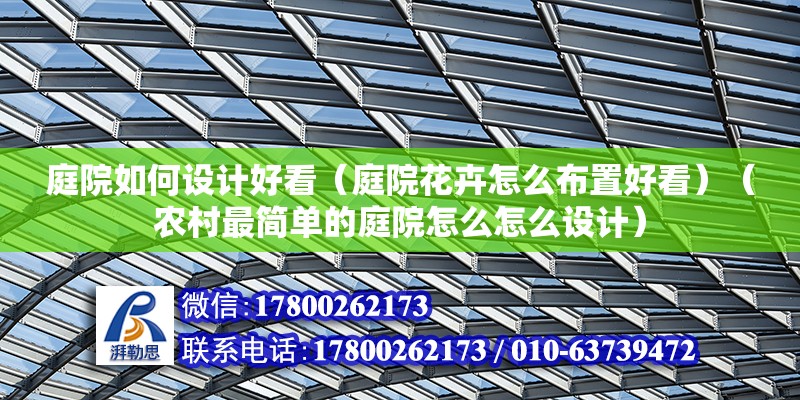 庭院如何设计好看（庭院花卉怎么布置好看）（农村最简单的庭院怎么怎么设计）