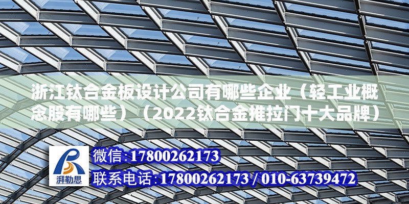 浙江钛合金板设计公司有哪些企业（轻工业概念股有哪些）（2022钛合金推拉门十大品牌） 结构砌体施工