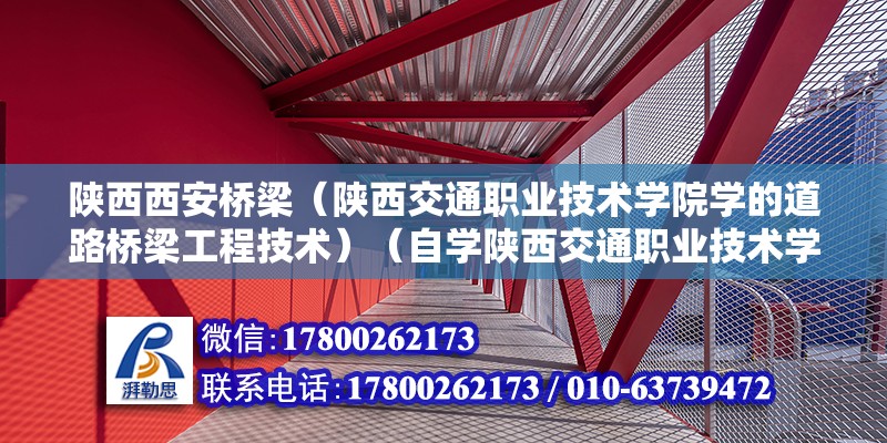 陕西西安桥梁（陕西交通职业技术学院学的道路桥梁工程技术）（自学陕西交通职业技术学院道路桥梁工程技术专业可以进入铁路工作） 北京网架设计