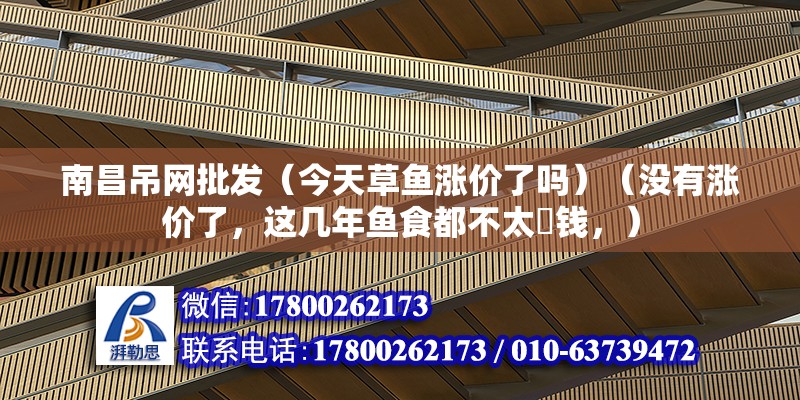 南昌吊网批发（今天草鱼涨价了吗）（没有涨价了，这几年鱼食都不太賺钱，） 钢结构跳台设计