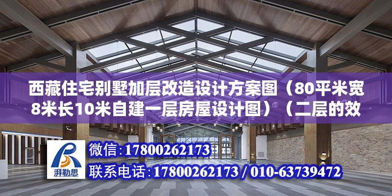 西藏住宅别墅加层改造设计方案图（80平米宽8米长10米自建一层房屋设计图）（二层的效果图多大面积的效果图多大面积的） 全国钢结构厂