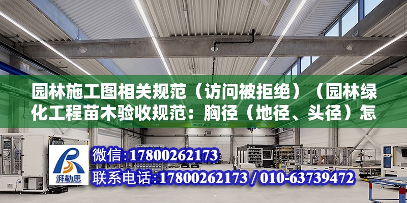 园林施工图相关规范（访问被拒绝）（园林绿化工程苗木验收规范：胸径（地径、头径）怎么设计值） 结构框架设计